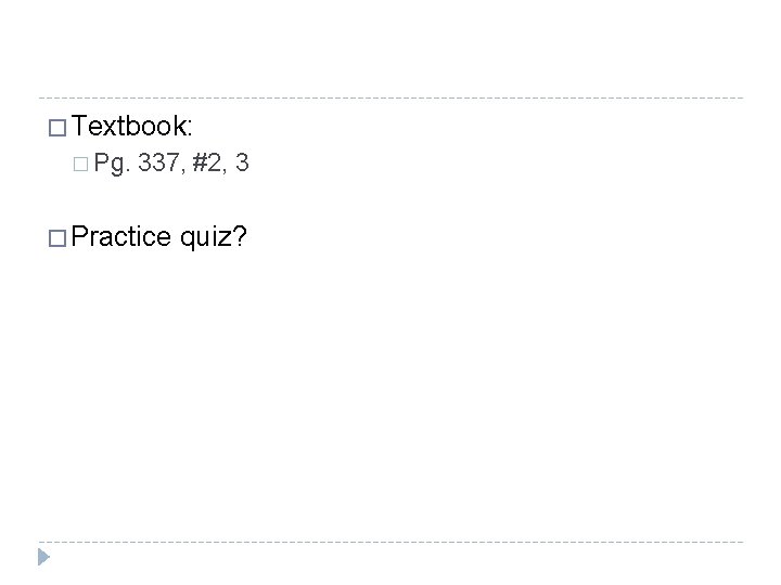 � Textbook: � Pg. 337, #2, 3 � Practice quiz? 