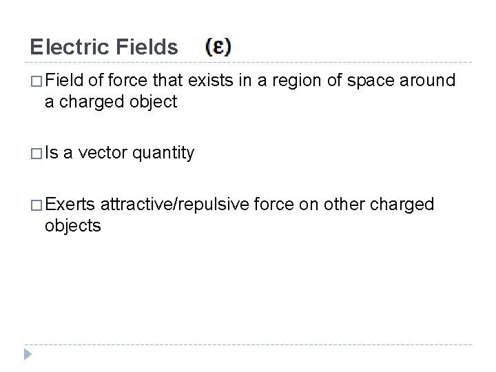 Electric Fields � Field of force that exists in a region of space around