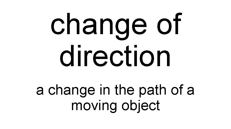 change of direction a change in the path of a moving object 