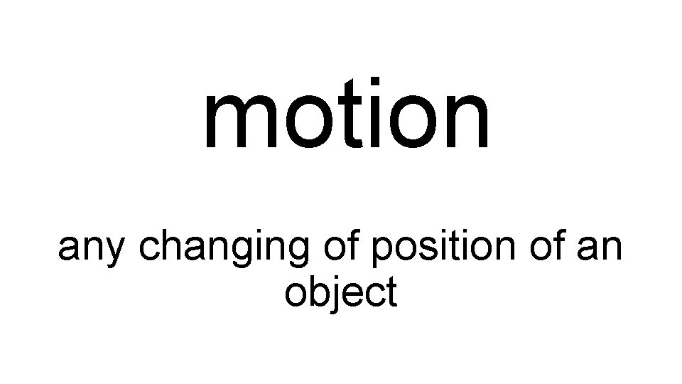 motion any changing of position of an object 