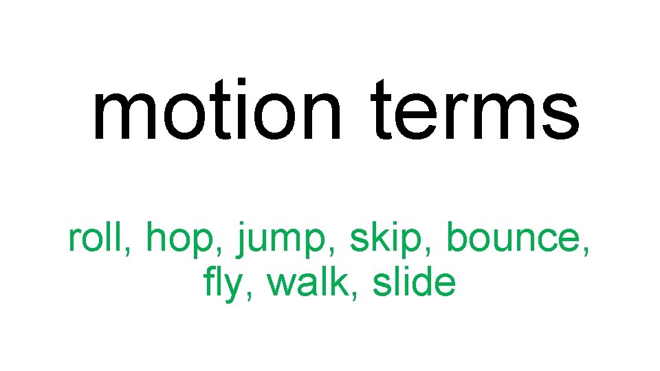motion terms roll, hop, jump, skip, bounce, fly, walk, slide 