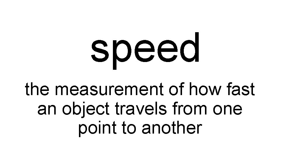 speed the measurement of how fast an object travels from one point to another