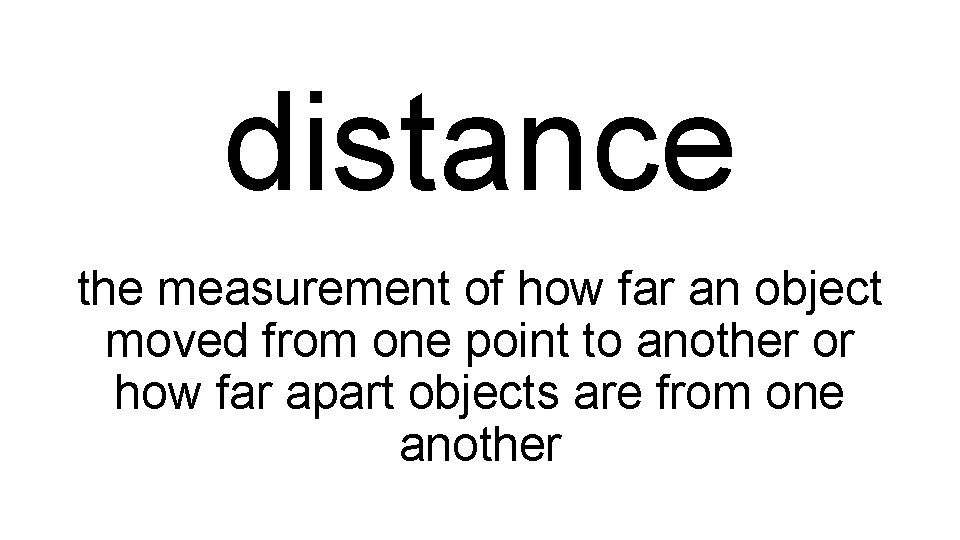 distance the measurement of how far an object moved from one point to another