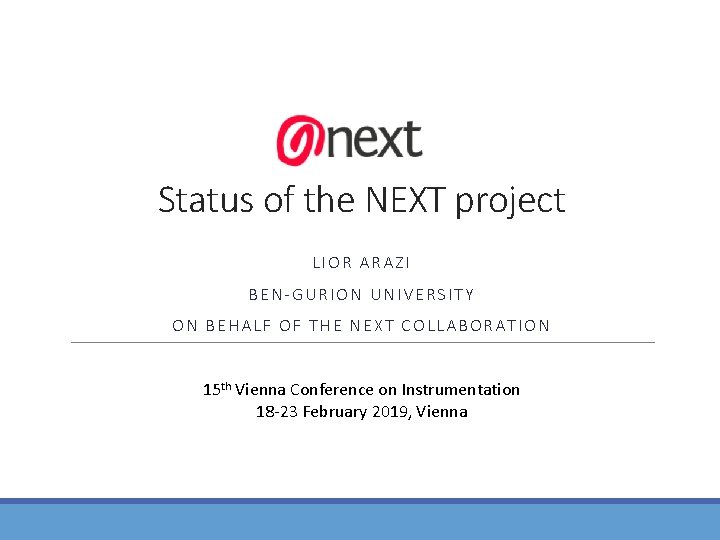 Status of the NEXT project LIOR ARAZI BEN-GURION UNIVERSITY ON BEHALF OF THE NEXT