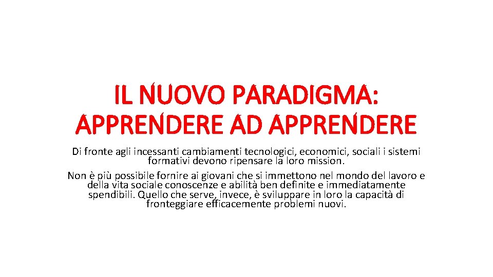 IL NUOVO PARADIGMA: APPRENDERE AD APPRENDERE Di fronte agli incessanti cambiamenti tecnologici, economici, sociali