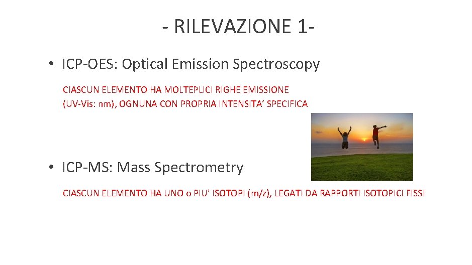 - RILEVAZIONE 1 • ICP-OES: Optical Emission Spectroscopy CIASCUN ELEMENTO HA MOLTEPLICI RIGHE EMISSIONE