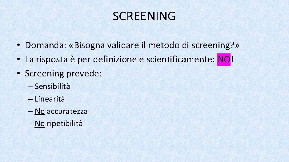 SCREENING • Domanda: «Bisogna validare il metodo di screening? » • La risposta è