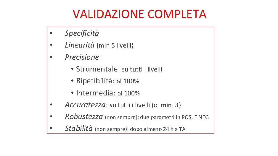 VALIDAZIONE COMPLETA • • • Specificità Linearità (min 5 livelli) Precisione: • Strumentale: su