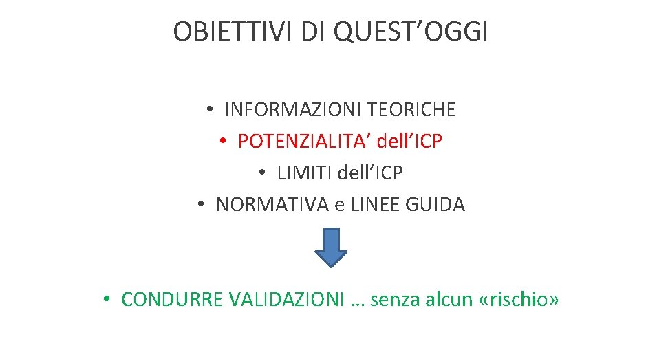 OBIETTIVI DI QUEST’OGGI • INFORMAZIONI TEORICHE • POTENZIALITA’ dell’ICP • LIMITI dell’ICP • NORMATIVA