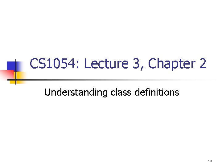 CS 1054: Lecture 3, Chapter 2 Understanding class definitions 1. 0 