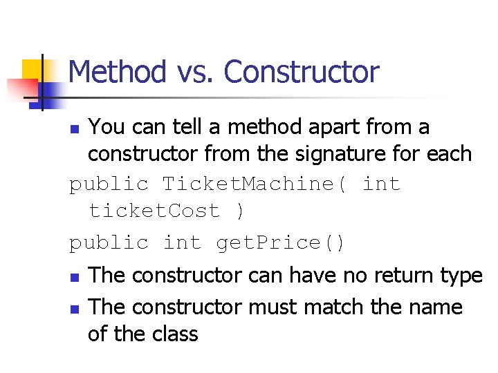 Method vs. Constructor You can tell a method apart from a constructor from the