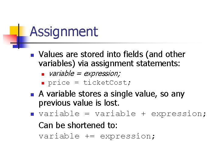 Assignment n n n Values are stored into fields (and other variables) via assignment