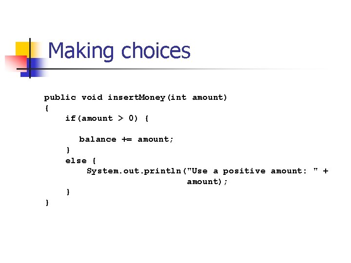 Making choices public void insert. Money(int amount) { if(amount > 0) { balance +=