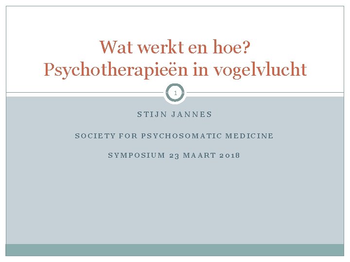 Wat werkt en hoe? Psychotherapieën in vogelvlucht 1 STIJN JANNES SOCIETY FOR PSYCHOSOMATIC MEDICINE