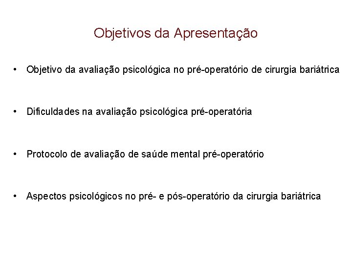 Objetivos da Apresentação • Objetivo da avaliação psicológica no pré-operatório de cirurgia bariátrica •