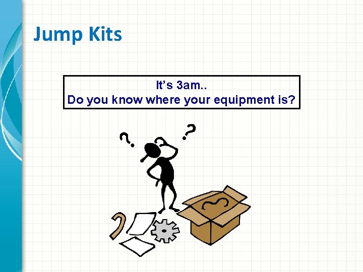 Jump Kits It’s 3 am. . Do you know where your equipment is? 