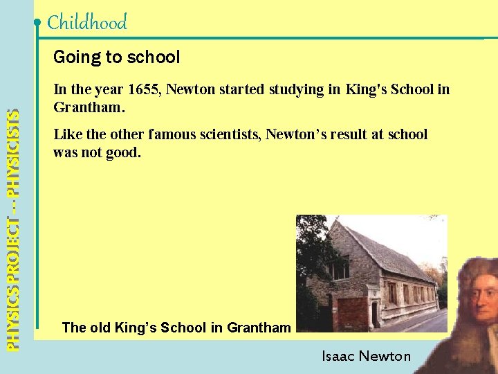 Childhood PHYSICS PROJECT --- PHYSICISTS Going to school In the year 1655, Newton started