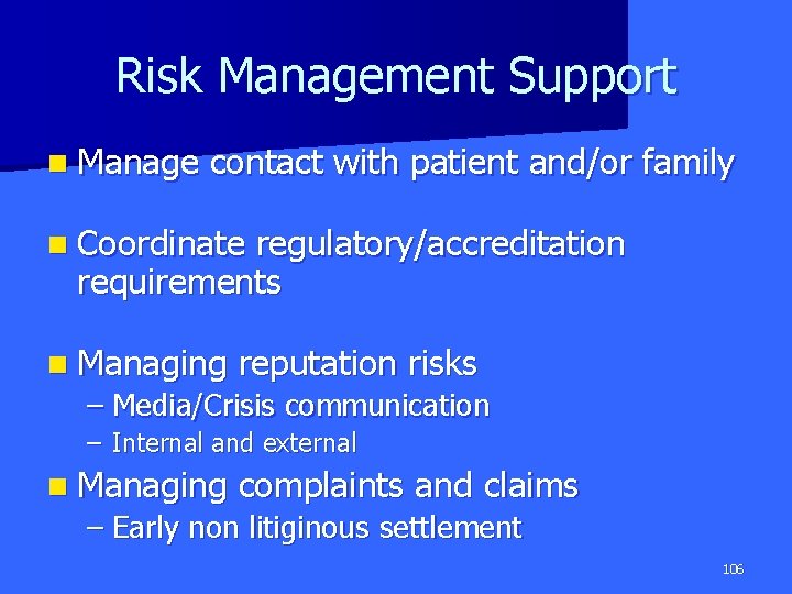 Risk Management Support n Manage contact with patient and/or family n Coordinate regulatory/accreditation requirements