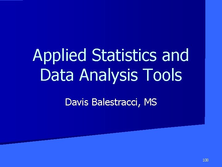 Applied Statistics and Data Analysis Tools Davis Balestracci, MS 108 