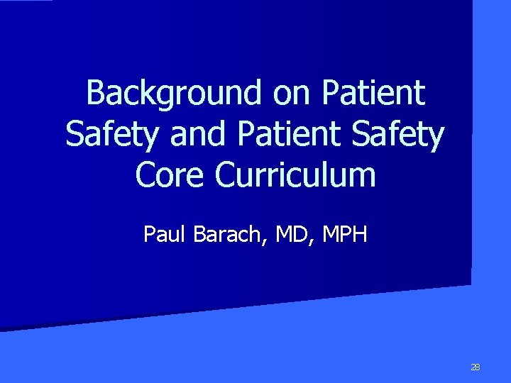 Background on Patient Safety and Patient Safety Core Curriculum Paul Barach, MD, MPH 28