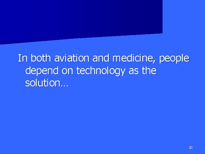 In both aviation and medicine, people depend on technology as the solution… 30 