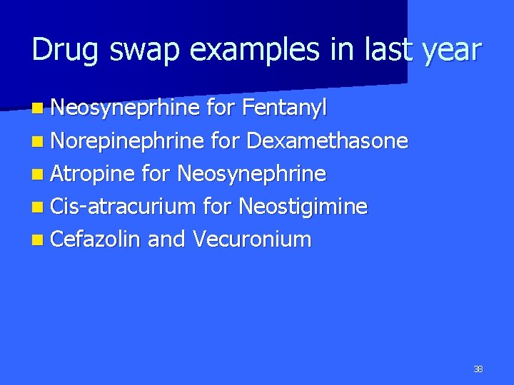 Drug swap examples in last year n Neosyneprhine for Fentanyl n Norepinephrine for Dexamethasone