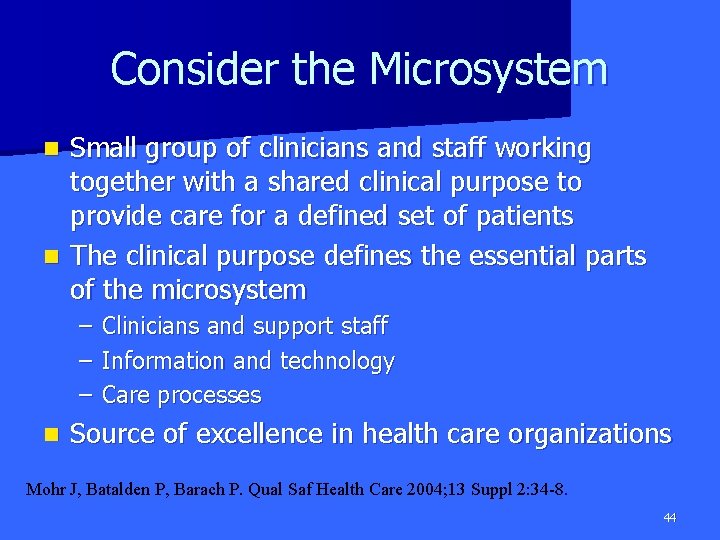 Consider the Microsystem Small group of clinicians and staff working together with a shared