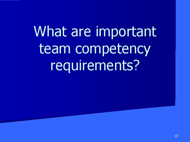 What are important team competency requirements? 67 