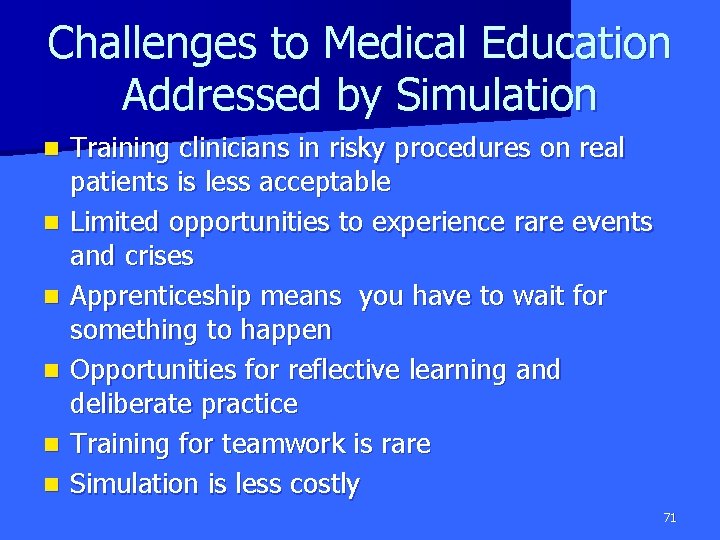 Challenges to Medical Education Addressed by Simulation n n n Training clinicians in risky