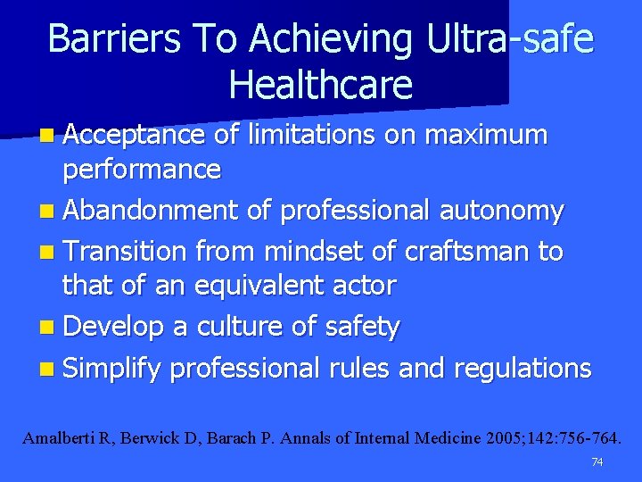 Barriers To Achieving Ultra-safe Healthcare n Acceptance of limitations on maximum performance n Abandonment