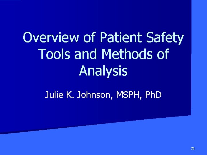 Overview of Patient Safety Tools and Methods of Analysis Julie K. Johnson, MSPH, Ph.