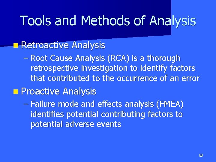 Tools and Methods of Analysis n Retroactive Analysis – Root Cause Analysis (RCA) is