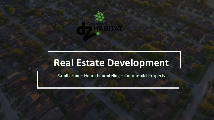 Real Estate Development Subdivision – Home Remodeling – Commercial Property 