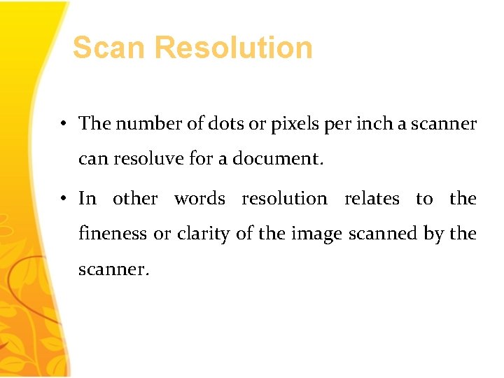 Scan Resolution • The number of dots or pixels per inch a scanner can