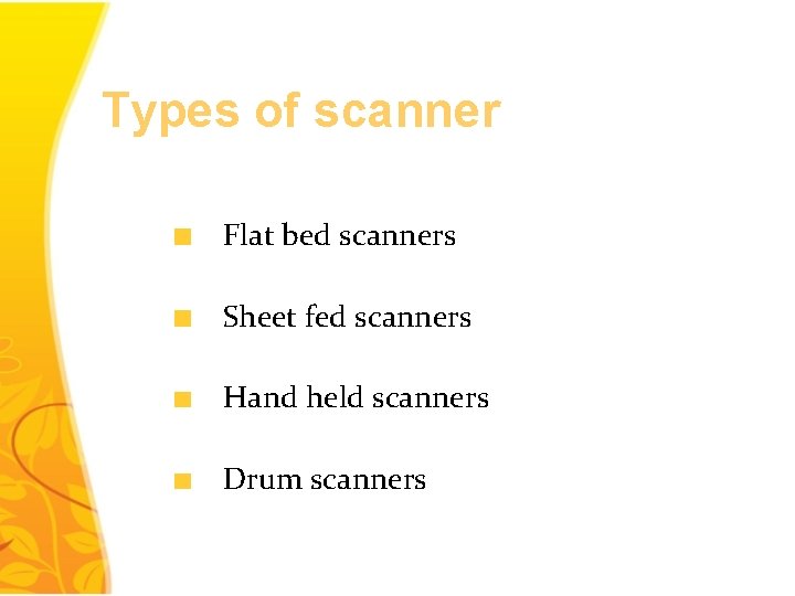 Types of scanner Flat bed scanners Sheet fed scanners Hand held scanners Drum scanners