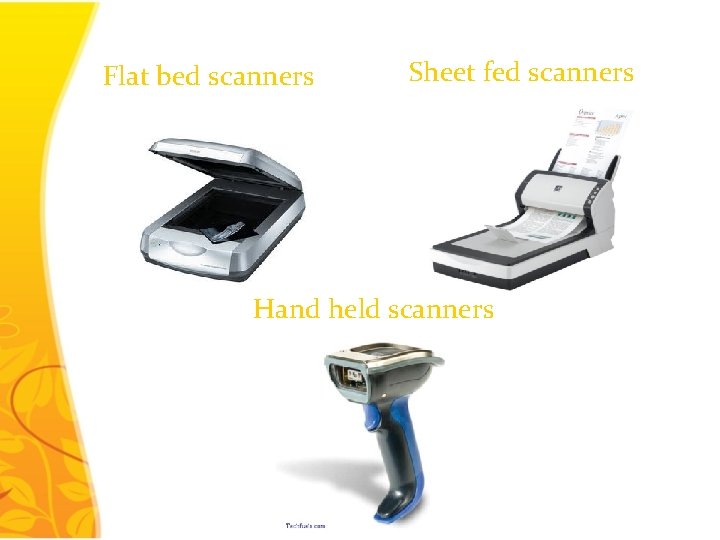 Flat bed scanners Sheet fed scanners Hand held scanners 