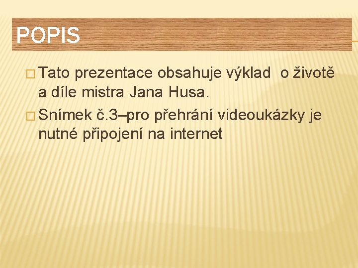 POPIS � Tato prezentace obsahuje výklad o životě a díle mistra Jana Husa. �
