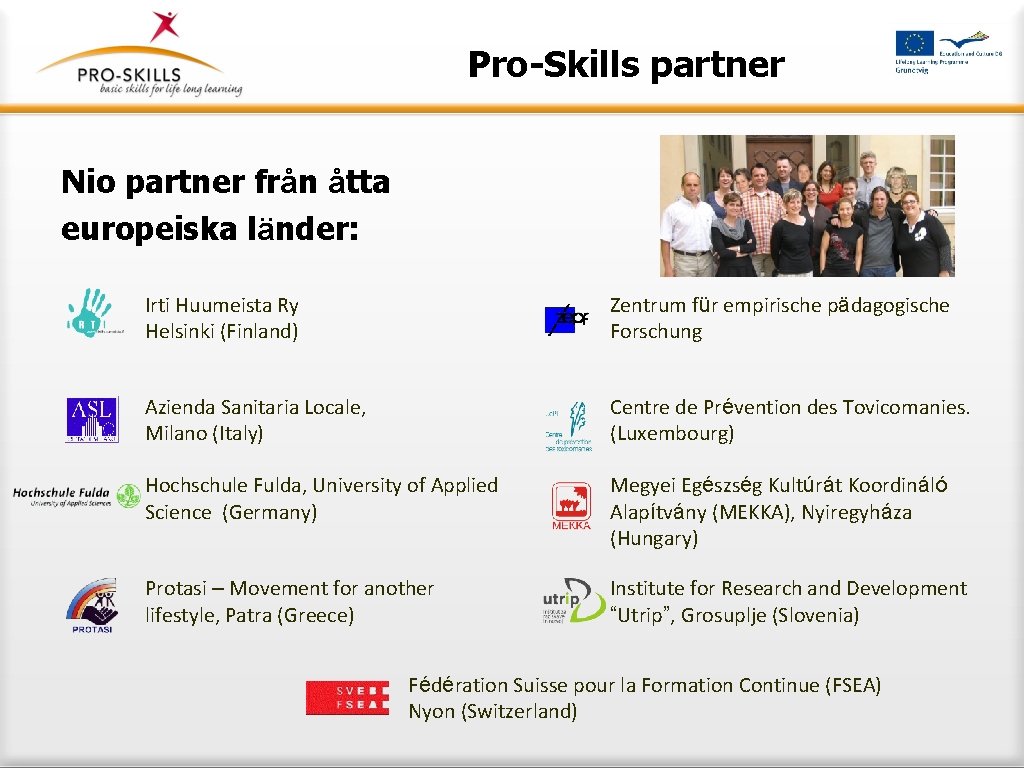 Pro-Skills partner Nio partner från åtta europeiska länder: Irti Huumeista Ry Helsinki (Finland) Zentrum