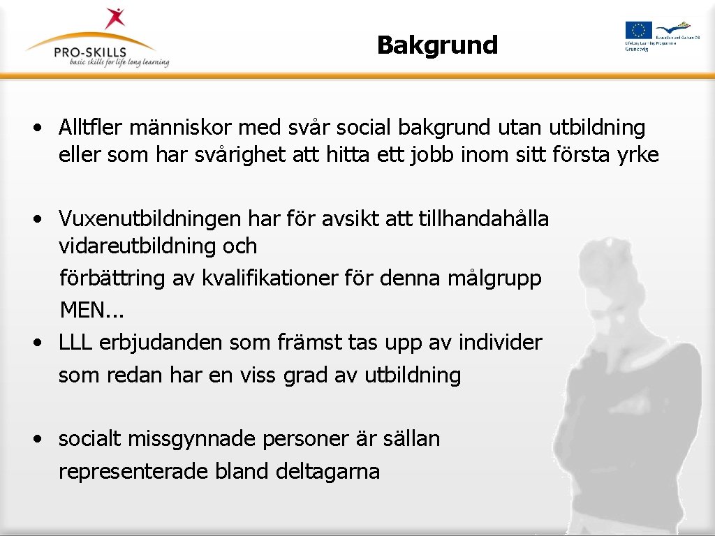 Bakgrund • Alltfler människor med svår social bakgrund utan utbildning eller som har svårighet