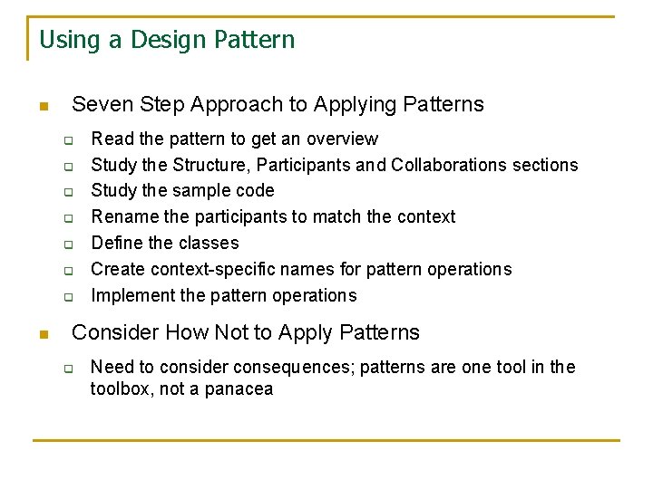 Using a Design Pattern n Seven Step Approach to Applying Patterns q q q Using a Design Pattern n Seven Step Approach to Applying Patterns q q q
