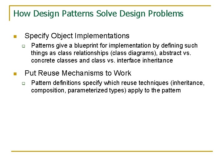 How Design Patterns Solve Design Problems n Specify Object Implementations q n Patterns give How Design Patterns Solve Design Problems n Specify Object Implementations q n Patterns give