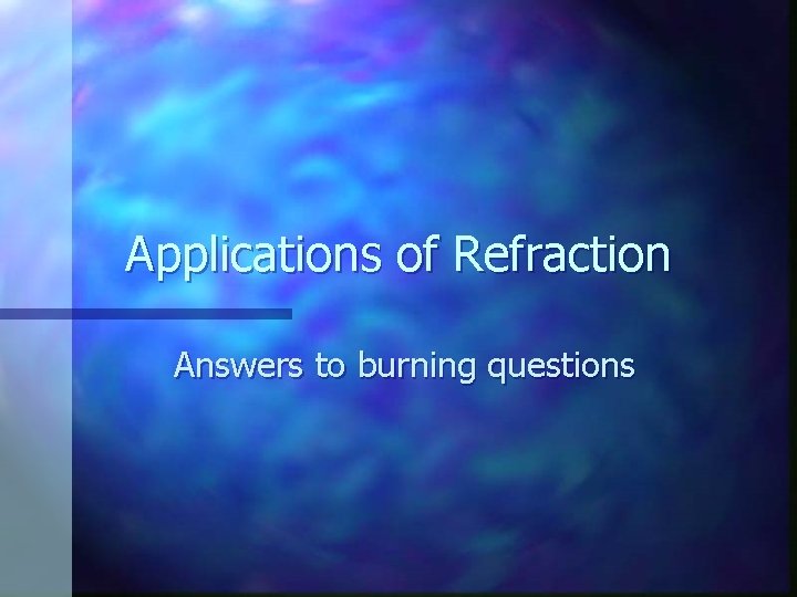 Applications of Refraction Answers to burning questions 