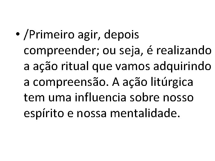  • /Primeiro agir, depois compreender; ou seja, é realizando a ação ritual que