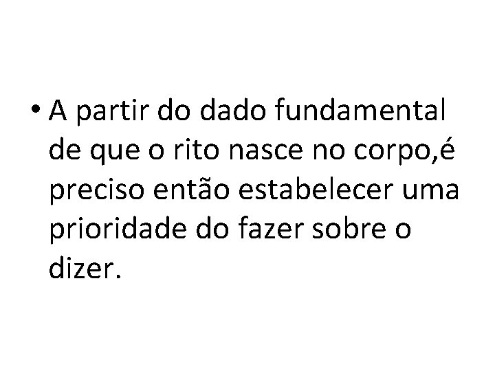  • A partir do dado fundamental de que o rito nasce no corpo,