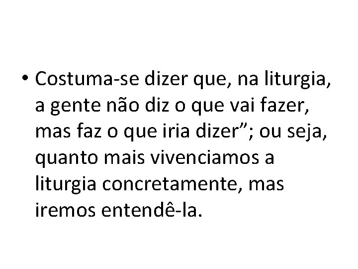  • Costuma-se dizer que, na liturgia, a gente não diz o que vai