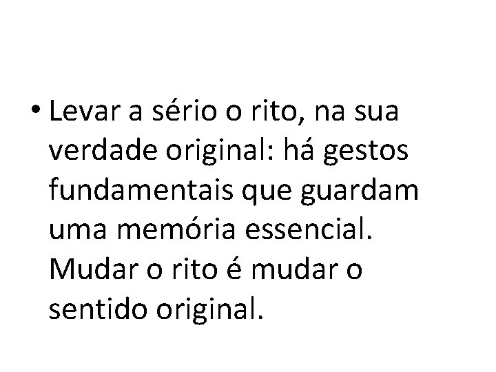  • Levar a sério o rito, na sua verdade original: há gestos fundamentais