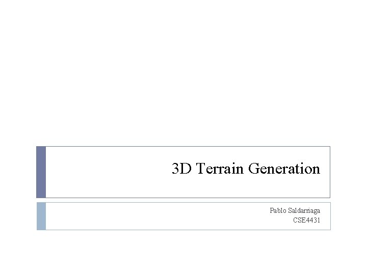 3 D Terrain Generation Pablo Saldarriaga CSE 4431 