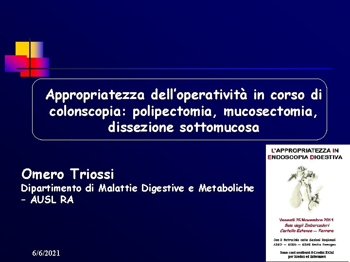 Appropriatezza dell’operatività in corso di colonscopia: polipectomia, mucosectomia, dissezione sottomucosa Omero Triossi Dipartimento di