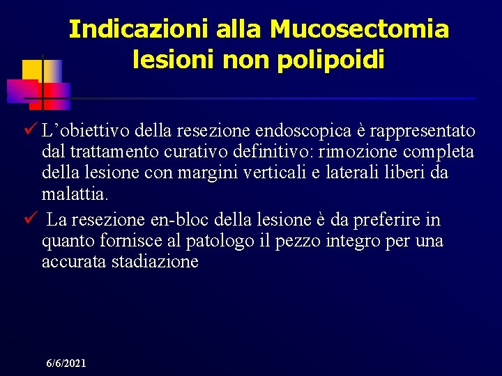 Indicazioni alla Mucosectomia lesioni non polipoidi ü L’obiettivo della resezione endoscopica è rappresentato dal