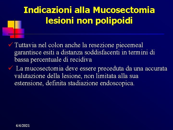 Indicazioni alla Mucosectomia lesioni non polipoidi ü Tuttavia nel colon anche la resezione piecemeal